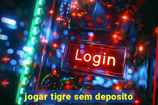 jogar tigre sem deposito